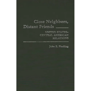 Close Neighbors, Distant Friends: United States-Central American Relations