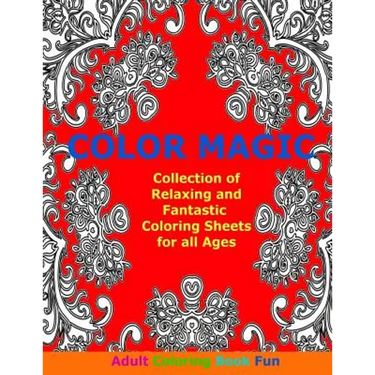 Color Magic: Collection of Relaxing and Fantastic Coloring Sheets For All Ages