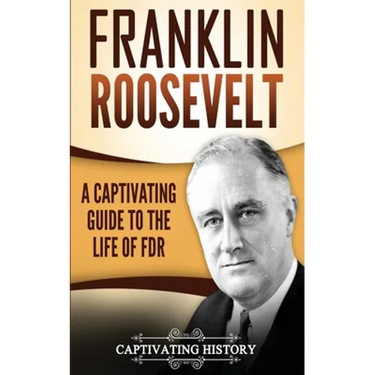 Franklin Roosevelt: A Captivating Guide to the Life of FDR