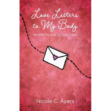 Love Letters to My Body: Writing My Way to (Self-)Love