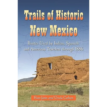 Trails of Historic New Mexico: Routes Used by Indian, Spanish and American Travelers through 1886