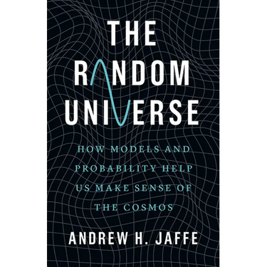 The Random Universe: How Models and Probability Help Us Make Sense of the Cosmos