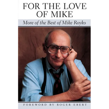 For the Love of Mike: More of the Best of Mike Royko