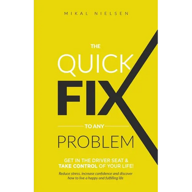The Quick Fix To Any Problem: Get in the Driver Seat and take control of your life!