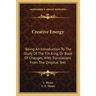 Creative Energy: Being An Introduction To The Study Of The Yih King, Or Book Of Changes, With Translations From The Original Text