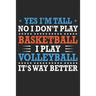 Yes I'm tall No I don't play basketball I Play Volleyball It's Way Better: Cute Novelty Gift Idea For Tall People