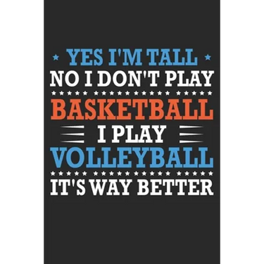 Yes I'm tall No I don't play basketball I Play Volleyball It's Way Better: Cute Novelty Gift Idea For Tall People
