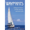 Waypoints: Sailing the Waters of Faith, Healing, and God's Love
