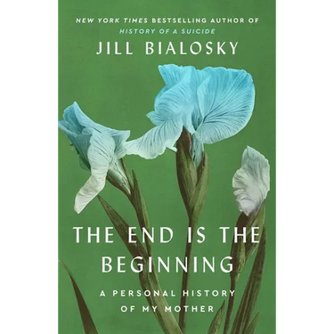 The End Is the Beginning: A Personal History of My Mother