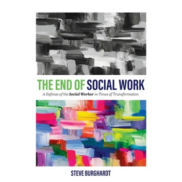 End of Social Work: A Defense of the Social Worker in Times of Transformation