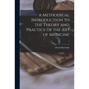 A Methodical Introduction to the Theory and Practice of the Art of Medicine; 1