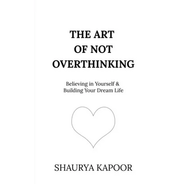 The Art of Not Overthinking: Believing in Yourself and Building Your Dream Life