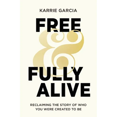 Free and Fully Alive: Reclaiming the Story of Who You Were Created to Be