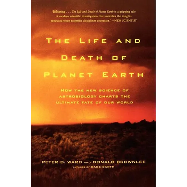 The Life and Death of Planet Earth: How the New Science of Astrobiology Charts the Ultimate Fate of Our World