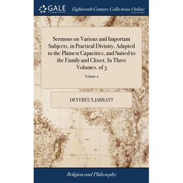 Sermons on Various and Important Subjects, in Practical Divinity, Adapted to the Plainest Capacities, and Suited to the Family and Closet. In Three Vo