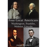 Four Great Americans Washington, Franklin, Webster, Lincoln
