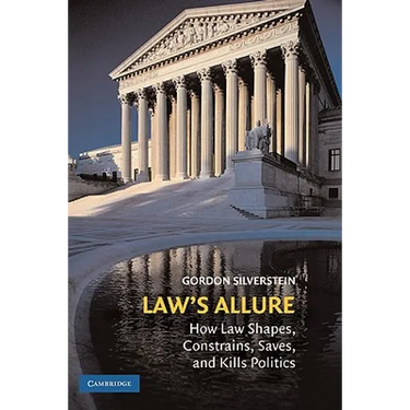 Law's Allure: How Law Shapes, Constrains, Saves, and Kills Politics