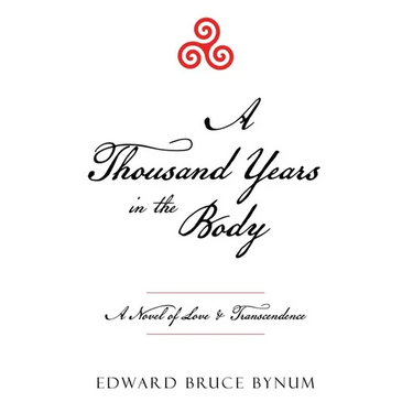 A Thousand Years in the Body: A Novel of Love & Transcendence