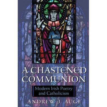 A Chastened Communion: Modern Irish Poetry and Catholicism