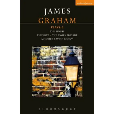 James Graham Plays: 2: This House; The Angry Brigade; The Vote; Monster Raving Loony