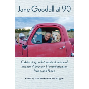 Jane Goodall at 90: Celebrating an Astonishing Lifetime of Science, Advocacy, Humanitarianism, Hope, and Peace
