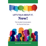 Let's Talk About It. Now!: The Guided Conversation for End-of-Life Care