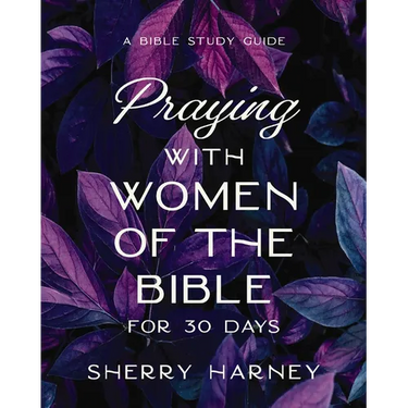Praying with Women of the Bible for 30 Days: A Bible Study Guide