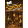 HowExpert Guide to 365+ Tips for Antiques and Collectibles: 365+ Proven, Practical, and Profitable Tips to Identify, Authenticate, Value, Preserve, an