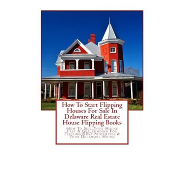 How To Start Flipping Houses For Sale In Delaware Real Estate House Flipping Books: How To Sell Your House Fast & Get Funding For Flipping REO Propert