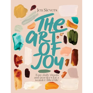 The Art of Joy: Easy Daily Rituals and Practices for a Wonder-Filled Life