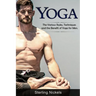 Yoga: The Various Styles, Techniques and the Benefit of Yoga for Men