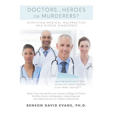 Doctors...Heroes or Murderers?: Surviving Medical Malpractice and Missed Diagnoses