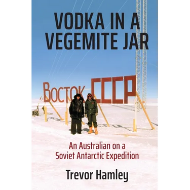 Vodka in a Vegemite Jar: An Australian on a Soviet Antarctic Expedition