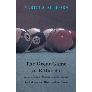 The Great Game of Billiards - A Collection of Classic Articles on the Techniques and History of the Game