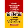 Human Management Skills for Successful Managers: 20 Human Management Skills Every Manager Needs to Succeed
