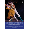Choreographing Shakespeare: Dance Adaptations of the Plays and Poems