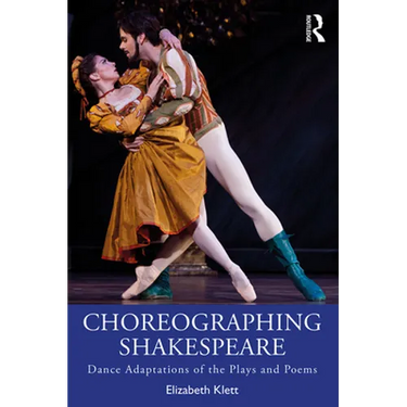 Choreographing Shakespeare: Dance Adaptations of the Plays and Poems