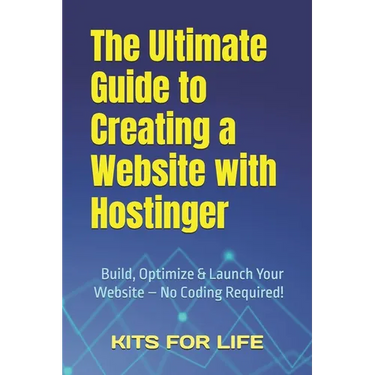 The Ultimate Guide to Creating a Website with Hostinger: Build, Optimize & Launch Your Website - No Coding Required!