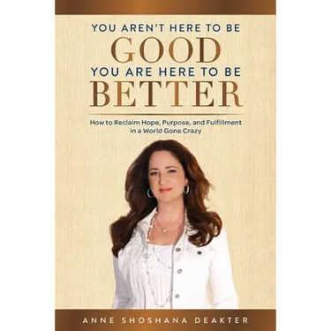 You Aren't Here To Be Good You Are Here To Be Better: How to Reclaim Hope, Purpose, and Fulfillment in a World Gone Crazy