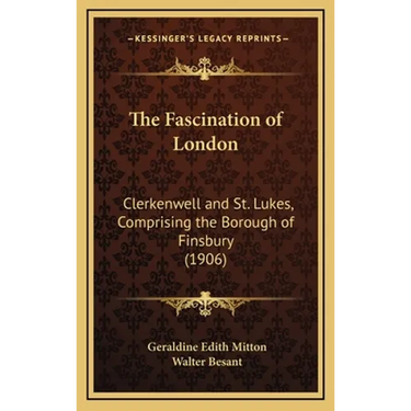 The Fascination of London: Clerkenwell and St. Lukes, Comprising the Borough of Finsbury (1906)
