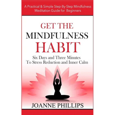 Get the Mindfulness Habit: Six Days and Three Minutes To Stress Reduction and Inner Calm - A Practical & Simple Step-By-Step Mindfulness Meditati