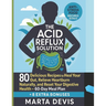 The Acid Reflux Solution: 80 Delicious Recipes to Heal Your Gut, Relieve Heartburn Naturally, and Reset Your Digestive Health - 60-Day Meal Plan