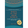 When in the Arab World: An insider's guide to living and working with Arab culture