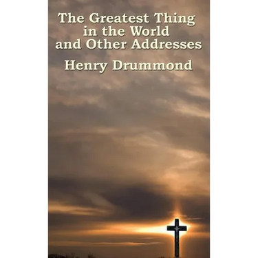 The Greatest Thing in the World and Other Addresses: Reflections on Christian Love and Character