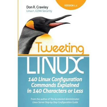 Tweeting Linux: 140 Linux Configuration Commands Explained in 140 Characters or Less
