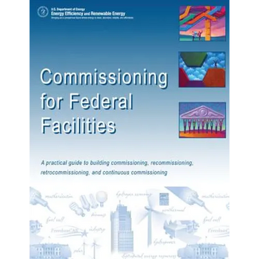 Commissioning for Federal Facilities: A Practical Guide to Building Commissioning, Recommissioning, Retrocommissioning, and Continuous Commissioning