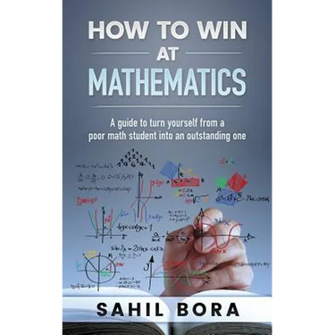 How to Win at Mathematics: A Guide to Turn Yourself from a Poor Math Student Into an Outstanding One