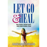 Let Go and Heal: Recovery from Hurt and Emotional Pain