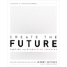 Create the Future: Tactics for Disruptive Thinking