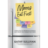 Moms Eat First: 5 Principles to Prioritize Yourself and Create the Change You Crave